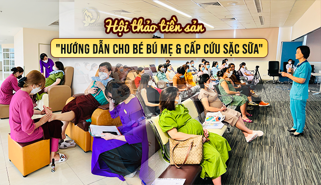 HỘI THẢO TIỀN SẢN “HƯỚNG DẪN CHO BÉ BÚ MẸ & CẤP CỨU SẶC SỮA”