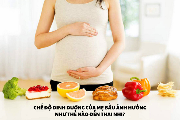 CHẾ ĐỘ DINH DƯỠNG CỦA MẸ BẦU ẢNH HƯỞNG NHƯ THẾ NÀO ĐẾN THAI NHI?