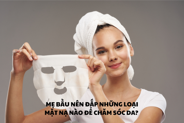 MẸ BẦU NÊN ĐẮP NHỮNG LOẠI MẶT NẠ NÀO ĐỂ CHĂM SÓC DA?